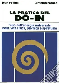 Offerta Del Giorno La pratica del do in. L‘uso dell‘energia universale nella vita fisica, psichica e spirituale