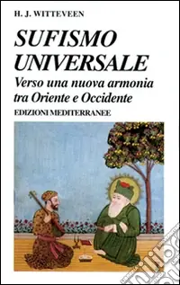 Sufismo universale. Verso una nuova armonia tra Oriente e Occidente Non Perdere
