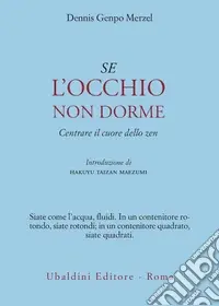 Solo Oggi Se l‘occhio non dorme. Centrare il cuore dello zen