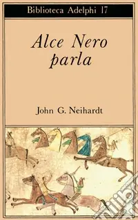 Alce Nero parla. Vita di uno stregone dei sioux Oglala Ultime Pezzi