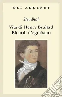 Vita di Henry Brulard. Ricordi d‘egotismo Saldi