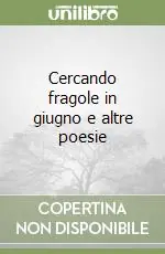 Ultime Pezzi Cercando fragole in giugno e altre poesie