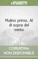 Mulino primo. Al di sopra del vento Solo Oggi