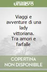 Viaggi e avventure di una lady vittoriana. Tra amori e farfalle Quantità Limitata