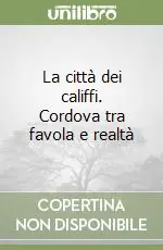 Novità La città dei califfi. Cordova tra favola e realtà