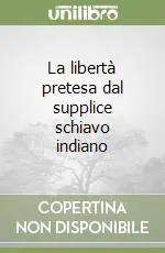 Solo Oggi La libertà pretesa dal supplice schiavo indiano