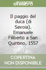 Il paggio del duca (di Savoia). Emanuele Filiberto a San Quintino. 1557 Spedito Oggi