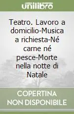 Teatro. Lavoro a domicilio-Musica a richiesta-Né carne né pesce-Morte nella notte di Natale Super Prezzo