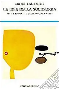 Subito Disponibile Le idee della sociologia. Vol. 1 Testi e storia. Dalle origini a Weber