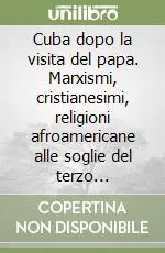 Saldi Cuba dopo la visita del papa. Marxismi, cristianesimi, religioni afroamericane alle soglie del terzo millennio