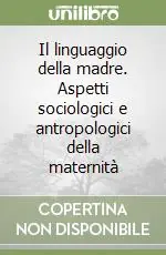 Il linguaggio della madre. Aspetti sociologici e antropologici della maternità Prezzo Basso