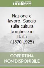 Nazione e lavoro. Saggio sulla cultura borghese in Italia (1870-1925) Sconto