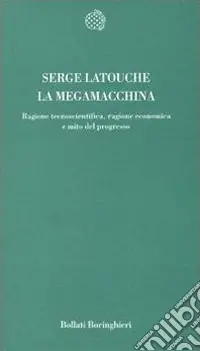 La megamacchina. Ragione tecnoscientifica, ragione economica e mito del progresso Scelto Dai Clienti
