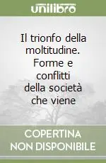 Il trionfo della moltitudine. Forme e conflitti della società che viene Vendita Finale