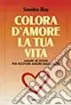 Compra Online Colora d‘amore la tua vita. Amare se stessi per ricevere amore dagli altri