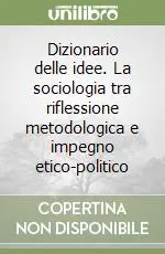 Dizionario delle idee. La sociologia tra riflessione metodologica e impegno etico-politico Quantità Limitata