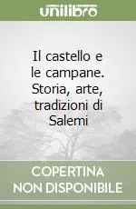 Spedito Oggi Il castello e le campane. Storia, arte, tradizioni di Salemi