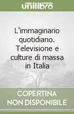 L‘immaginario quotidiano. Televisione e culture di massa in Italia Compra Online