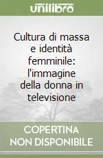 Compra Adesso Cultura di massa e identità femminile l‘immagine della donna in televisione