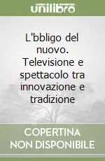 L‘bbligo del nuovo. Televisione e spettacolo tra innovazione e tradizione Pagamento Sicuro