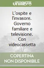 Professionale L‘ospite e l‘invasore. Governo familiare e televisione. Con videocassetta
