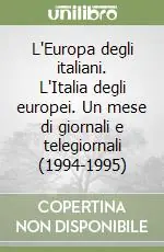 L‘Europa degli italiani. L‘Italia degli europei. Un mese di giornali e telegiornali (1994-1995) Offerta Del Giorno