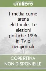 Offerta Lampo I media come arena elettorale. Le elezioni politiche 1996 in Tv e nei giornali