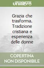Grazia che trasforma. Tradizione cristiana e esperienza delle donne Promozione Esclusiva