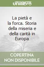 La pietà e la forca. Storia della miseria e della carità in Europa Bestseller