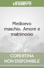 Medioevo maschio. Amore e matrimonio Prezzo Ridotto