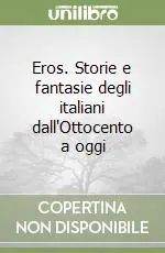 Subito Disponibile Eros. Storie e fantasie degli italiani dall‘Ottocento a oggi