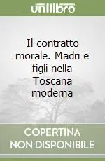 Ultima Occasione Il contratto morale. Madri e figli nella Toscana moderna