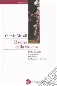Il seme della violenza. Putti, fanciulli e mammoli nell‘Italia tra Cinque e Seicento Prezzo Ridotto