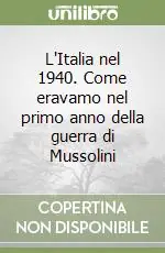 Ultime Pezzi L‘Italia nel 1940. Come eravamo nel primo anno della guerra di Mussolini