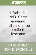 L‘Italia del 1943. Come eravamo nell‘anno in cui crollò il fascismo A Buon Prezzo
