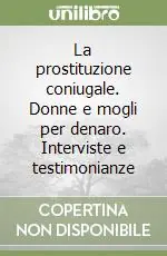 Spedito Oggi La prostituzione coniugale. Donne e mogli per denaro. Interviste e testimonianze