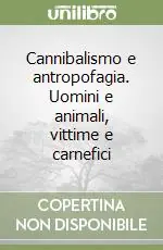 Cannibalismo e antropofagia. Uomini e animali, vittime e carnefici Ultima Occasione