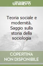 Affare Teoria sociale e modernità. Saggio sulla storia della sociologia