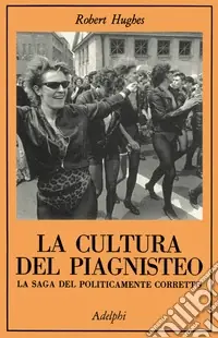 Sconto La cultura del piagnisteo. La saga del politicamente corretto