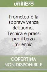 Prezzo Conveniente Prometeo e la sopravvivenza dell‘uomo. Tecnica e prassi per il terzo millennio
