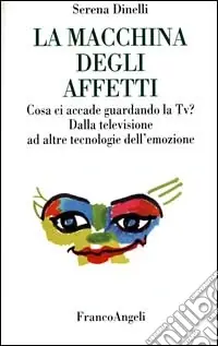 La macchina degli affetti. Cosa ci accade guardando la Tv? Dalla televisione ad altre tecnologie dell‘emozione Prezzo Scontato