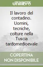 Il lavoro del contadino. Uomini, tecniche, colture nella Tuscia tardomedioevale Acquista Ora