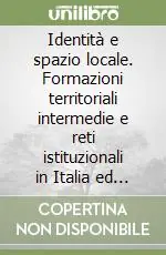 Identità e spazio locale. Formazioni territoriali intermedie e reti istituzionali in Italia ed in Emilia Romagna Ordina Subito