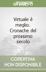 Virtuale è meglio. Cronache del prossimo secolo Prezzo Basso