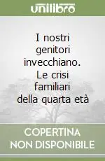 I nostri genitori invecchiano. Le crisi familiari della quarta età Compra Oggi Stesso