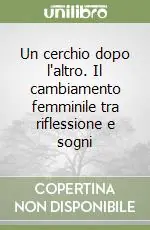 Soddisfatti O Rimborsati Un cerchio dopo l‘altro. Il cambiamento femminile tra riflessione e sogni