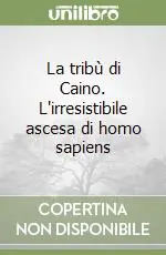 Acquista Ora La tribù di Caino. L‘irresistibile ascesa di homo sapiens