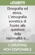 Etnografia ed etnos. L‘etnografia sovietica di fronte alle questioni delle nazionalità e delle religioni Prezzo Ridotto