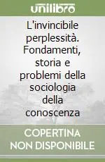 Spedizione Espresso L‘invincibile perplessità. Fondamenti, storia e problemi della sociologia della conoscenza