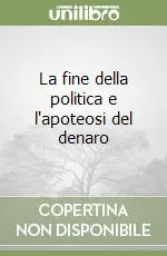 Novità La fine della politica e l‘apoteosi del denaro